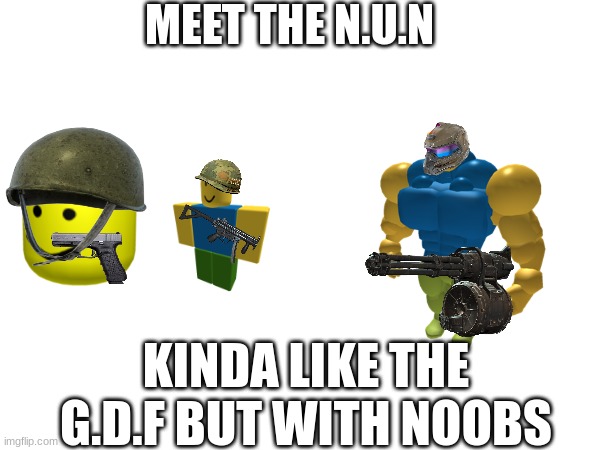 the N.U.N | MEET THE N.U.N; KINDA LIKE THE G.D.F BUT WITH NOOBS | image tagged in scp meme | made w/ Imgflip meme maker