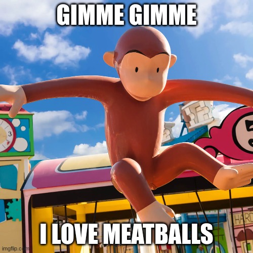 GIMME GIMME; I LOVE MEATBALLS | made w/ Imgflip meme maker