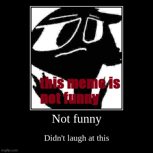 Not funny | image tagged in funny,demotivationals,one does not simply | made w/ Imgflip demotivational maker
