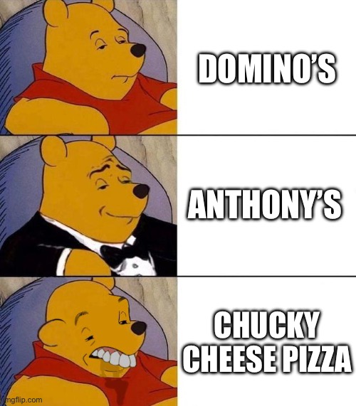 Best,Better, Blurst | DOMINO’S; ANTHONY’S; CHUCKY CHEESE PIZZA | image tagged in best better blurst,pizza | made w/ Imgflip meme maker
