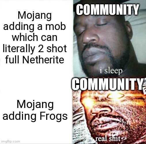Sleeping Shaq Meme | Mojang adding a mob which can literally 2 shot full Netherite; COMMUNITY; COMMUNITY; Mojang adding Frogs | image tagged in memes,sleeping shaq | made w/ Imgflip meme maker