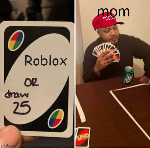 UNO Draw 25 Cards | mom; Roblox | image tagged in memes,uno draw 25 cards | made w/ Imgflip meme maker