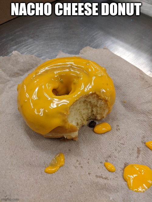 NACHO CHEESE DONUT | made w/ Imgflip meme maker