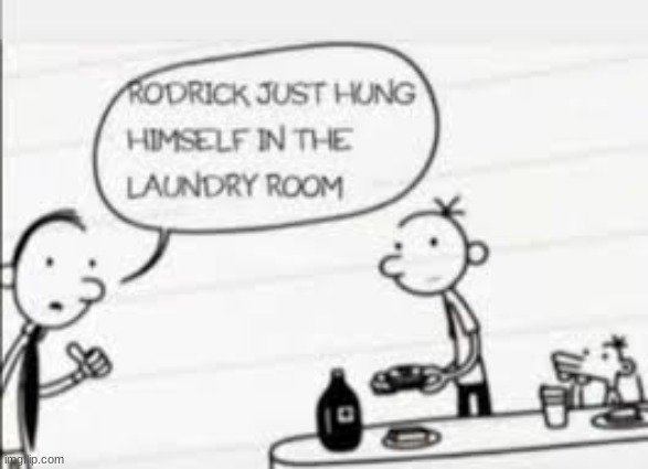 Rodrick what? | image tagged in cursed image,diary of a wimpy kid,oops,death,memes | made w/ Imgflip meme maker