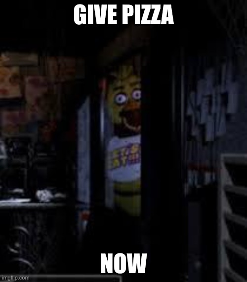 Chica Looking In Window FNAF | GIVE PIZZA; NOW | image tagged in chica looking in window fnaf | made w/ Imgflip meme maker