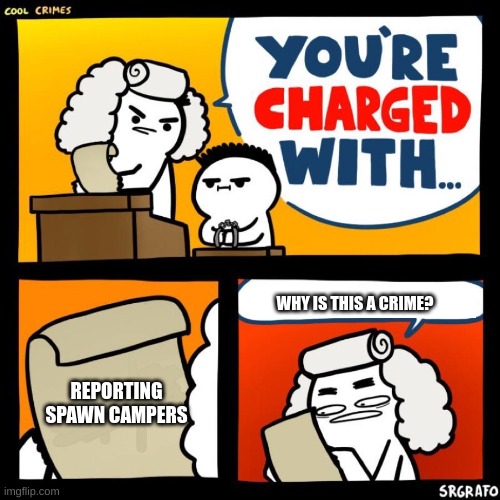 Why is it a crime? | WHY IS THIS A CRIME? REPORTING SPAWN CAMPERS | image tagged in cool crimes | made w/ Imgflip meme maker