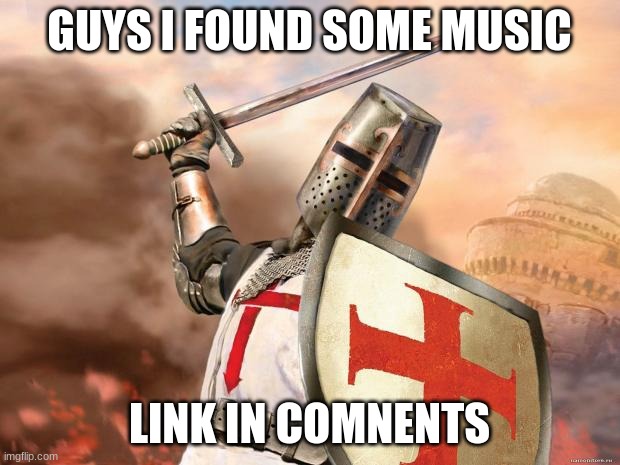 found some crusader tunes. | GUYS I FOUND SOME MUSIC; LINK IN COMNENTS | image tagged in crusader,music,holy | made w/ Imgflip meme maker