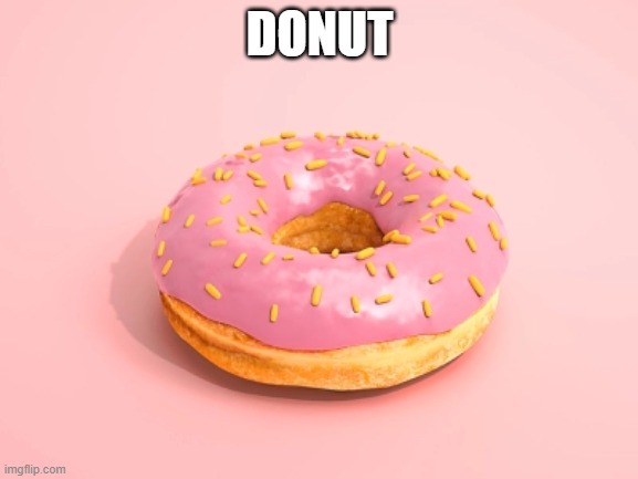Im getting in on this random food memes business | DONUT | image tagged in donut | made w/ Imgflip meme maker