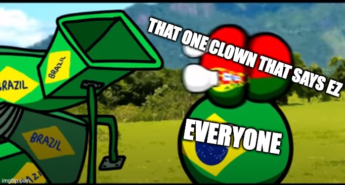 Spam e if you've met one | THAT ONE CLOWN THAT SAYS EZ; EVERYONE | image tagged in you're going to brazil | made w/ Imgflip meme maker