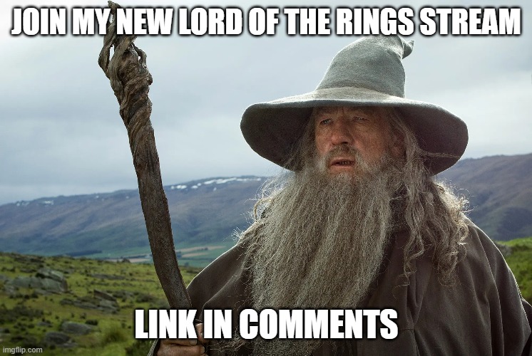JOIN MY NEW LORD OF THE RINGS STREAM; LINK IN COMMENTS | made w/ Imgflip meme maker