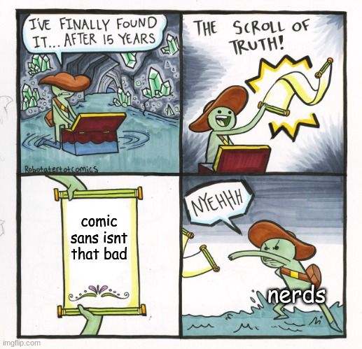 The Scroll Of Truth | comic sans isnt that bad; nerds | image tagged in memes,the scroll of truth | made w/ Imgflip meme maker