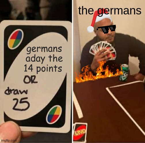 UNO Draw 25 Cards Meme | the germans; germans aday the 14 points | image tagged in memes,uno draw 25 cards | made w/ Imgflip meme maker