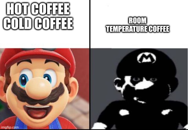 According To Adults | ROOM TEMPERATURE COFFEE; HOT COFFEE COLD COFFEE | image tagged in happy mario vs dark mario | made w/ Imgflip meme maker