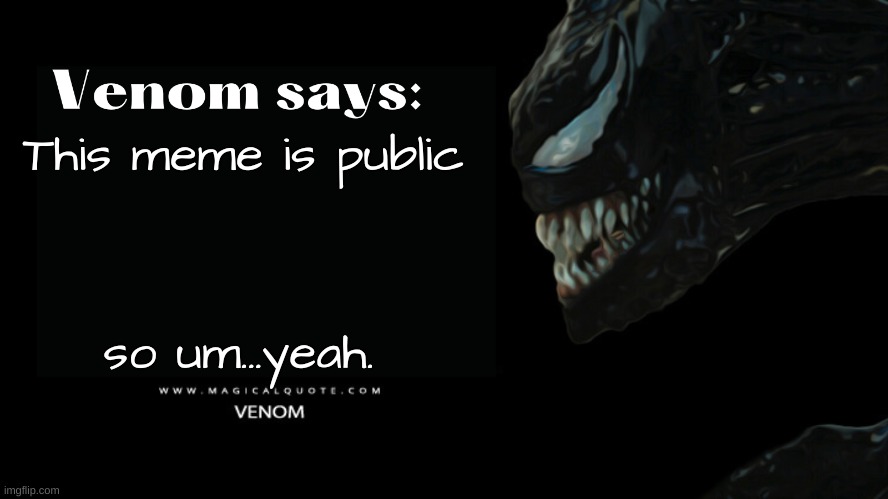 free to use. add a little Venom twist to inspirational/wholesome quotes | This meme is public; so um...yeah. | image tagged in venom says | made w/ Imgflip meme maker