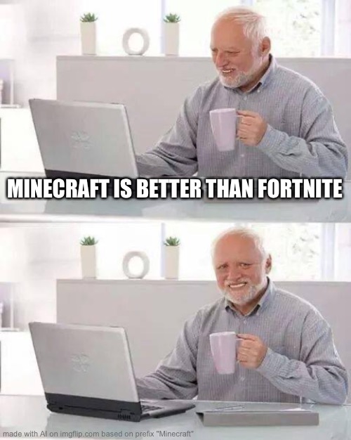 Hide the Pain Harold | MINECRAFT IS BETTER THAN FORTNITE | image tagged in memes,hide the pain harold | made w/ Imgflip meme maker