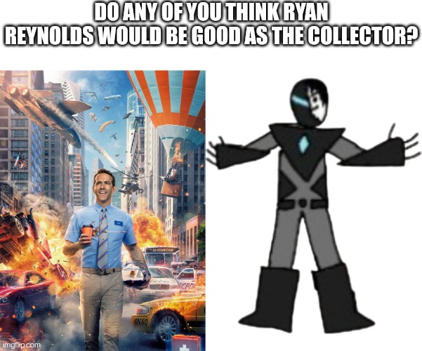 Yes I'm trying to make this a trend | DO ANY OF YOU THINK RYAN REYNOLDS WOULD BE GOOD AS THE COLLECTOR? | image tagged in free guy meme,the collector | made w/ Imgflip meme maker