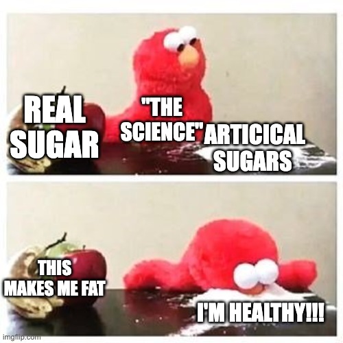 elmo cocaine | REAL SUGAR; "THE SCIENCE"; ARTICICAL SUGARS; THIS MAKES ME FAT; I'M HEALTHY!!! | image tagged in elmo cocaine | made w/ Imgflip meme maker