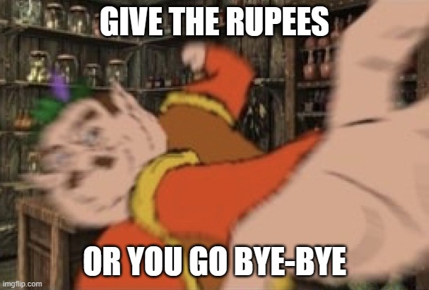 Morshu punch | GIVE THE RUPEES OR YOU GO BYE-BYE | image tagged in morshu punch | made w/ Imgflip meme maker