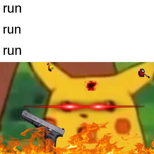 Surprised Pikachu | run; run; run | image tagged in memes,surprised pikachu | made w/ Imgflip meme maker