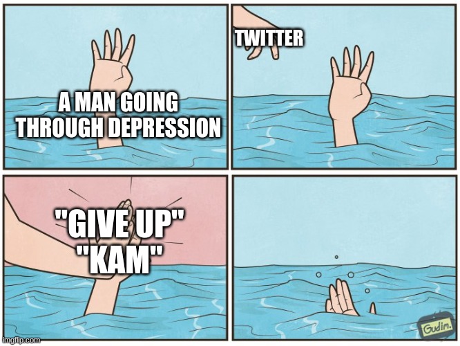 twitter is the ohio of social media ☠️ | TWITTER; A MAN GOING THROUGH DEPRESSION; "GIVE UP"
"KAM" | image tagged in high five drown | made w/ Imgflip meme maker