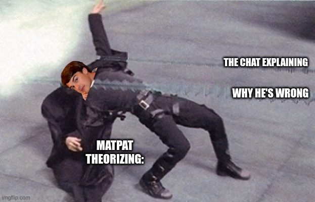 Matpat's Theories | THE CHAT EXPLAINING; WHY HE'S WRONG; MATPAT THEORIZING: | image tagged in neo dodging a bullet matrix,matpat | made w/ Imgflip meme maker