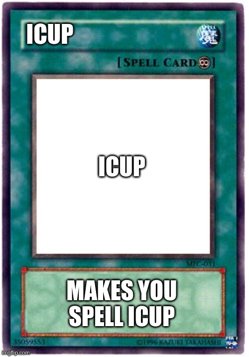 hahaha | ICUP; ICUP; MAKES YOU SPELL ICUP | image tagged in spell card,fun | made w/ Imgflip meme maker