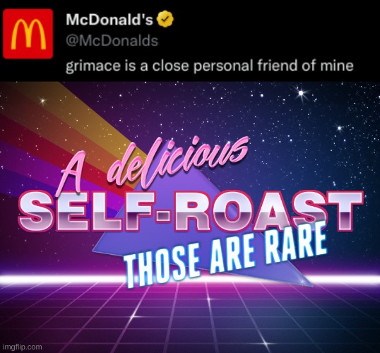 image tagged in a delicious self-roast those are rare | made w/ Imgflip meme maker