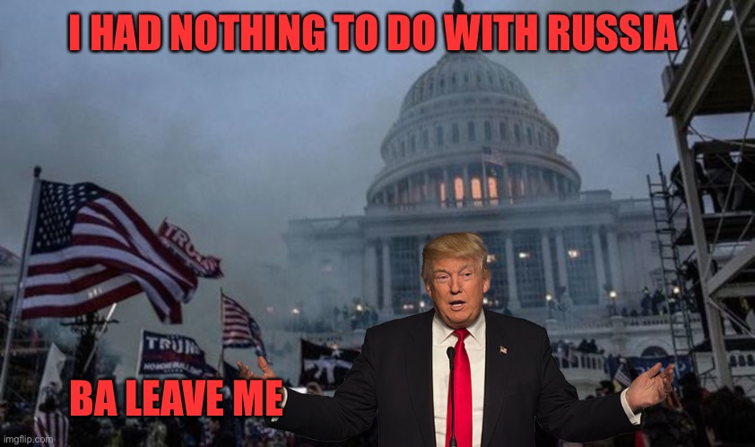 misconstrued coup | I HAD NOTHING TO DO WITH RUSSIA BA LEAVE ME | image tagged in misconstrued coup | made w/ Imgflip meme maker