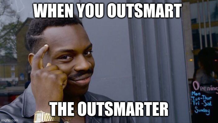 Roll Safe Think About It Meme | WHEN YOU OUTSMART; THE OUTSMARTER | image tagged in memes,roll safe think about it | made w/ Imgflip meme maker