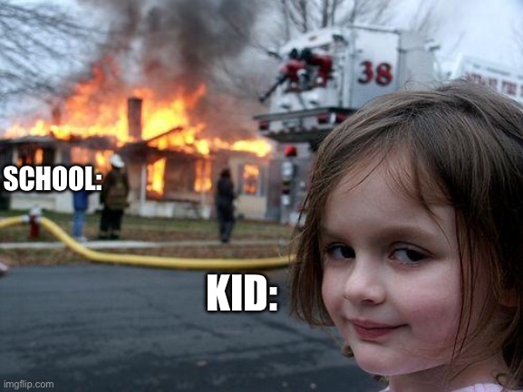 Disaster Girl | KID:; SCHOOL: | image tagged in memes,disaster girl | made w/ Imgflip meme maker