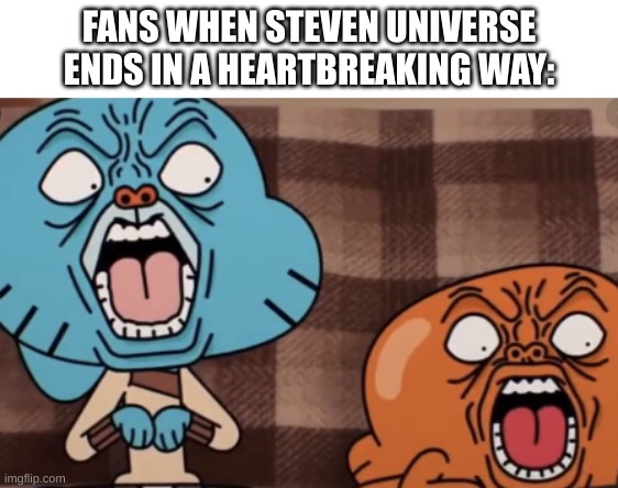 no one can resist | FANS WHEN STEVEN UNIVERSE ENDS IN A HEARTBREAKING WAY: | image tagged in gumball traumatized face | made w/ Imgflip meme maker