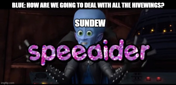 Random bullsh*t go! | BLUE: HOW ARE WE GOING TO DEAL WITH ALL THE HIVEWINGS? SUNDEW | image tagged in the speeaider,wings of fire,sundew,arc 3,megamind | made w/ Imgflip meme maker
