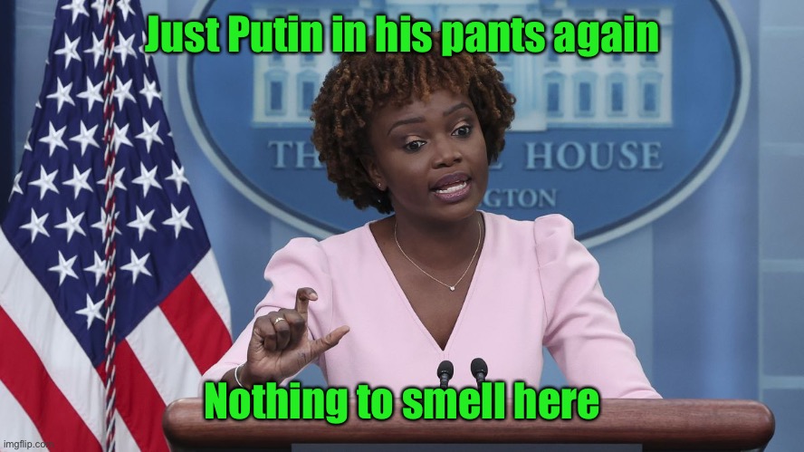 Karine Jean Pierre | Just Putin in his pants again Nothing to smell here | image tagged in karine jean pierre | made w/ Imgflip meme maker