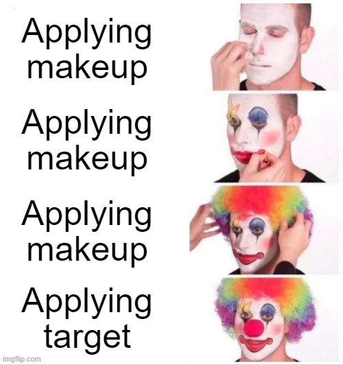 Clown applying makeup | Applying makeup; Applying makeup; Applying makeup; Applying target | image tagged in memes,clown applying makeup | made w/ Imgflip meme maker