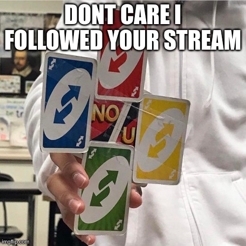 No u | DONT CARE I FOLLOWED YOUR STREAM | image tagged in no u | made w/ Imgflip meme maker