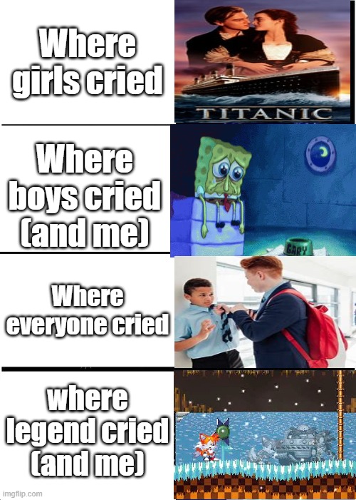 For the tails one if you don't understand, just is exeller making fun of his memory when every of his friend died (even eggman) | Where girls cried; Where boys cried (and me); Where everyone cried; where legend cried (and me) | image tagged in memes,sad | made w/ Imgflip meme maker