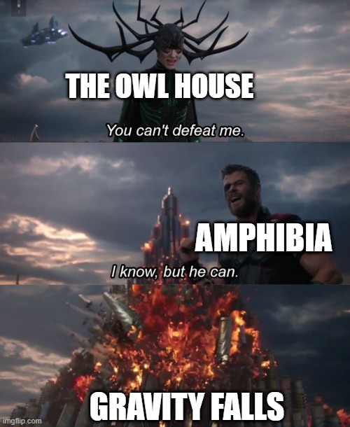 You can't defeat me | THE OWL HOUSE; AMPHIBIA; GRAVITY FALLS | image tagged in you can't defeat me,memes,funny,gravity falls,amphibia,the owl house | made w/ Imgflip meme maker