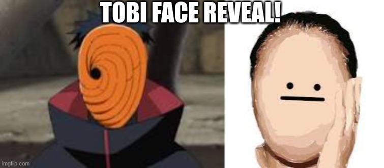 Tobi face reveal | TOBI FACE REVEAL! | made w/ Imgflip meme maker