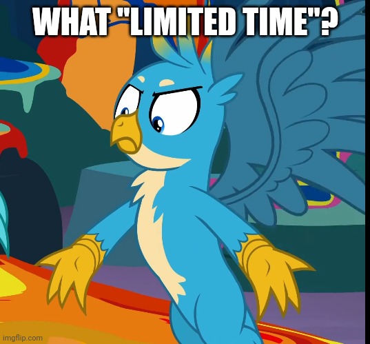 WHAT "LIMITED TIME"? | made w/ Imgflip meme maker
