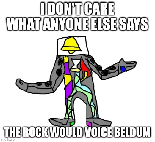 Beldum | I DON'T CARE WHAT ANYONE ELSE SAYS; THE ROCK WOULD VOICE BELDUM | image tagged in beldum | made w/ Imgflip meme maker