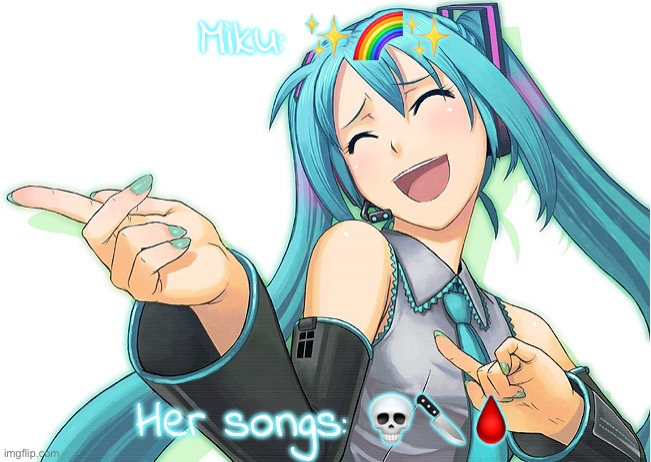 hatsune miku | Miku: ✨🌈✨; Her songs: 💀🔪🩸 | image tagged in hatsune miku | made w/ Imgflip meme maker