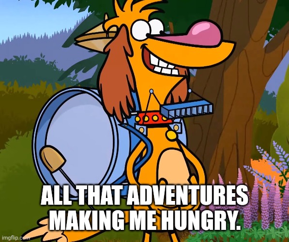 ALL THAT ADVENTURES MAKING ME HUNGRY. | made w/ Imgflip meme maker
