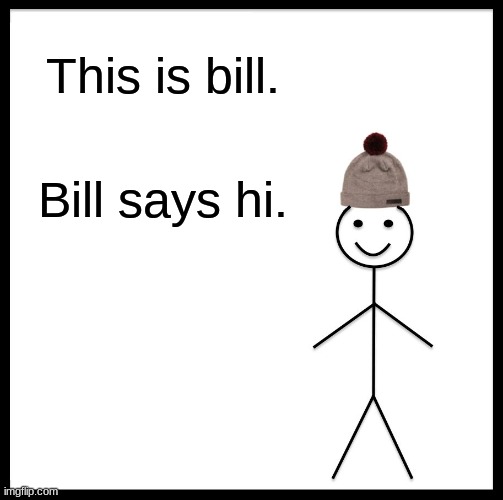 This is bill Bill says hi Bill is not Bill nye, goodbye | This is bill. Bill says hi. | image tagged in memes,be like bill | made w/ Imgflip meme maker