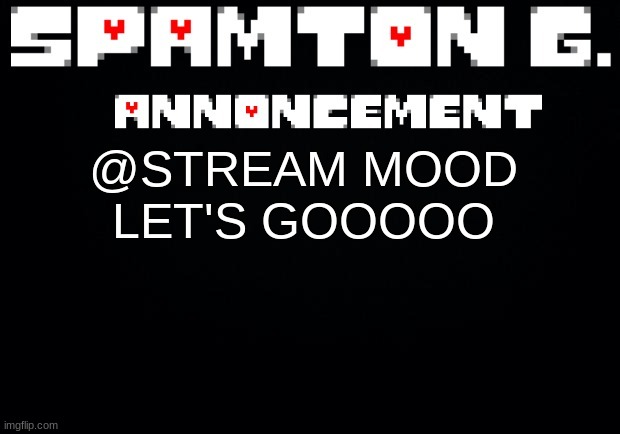 Spamton announcement temp | @STREAM MOOD
LET'S GOOOOO | image tagged in spamton announcement temp | made w/ Imgflip meme maker