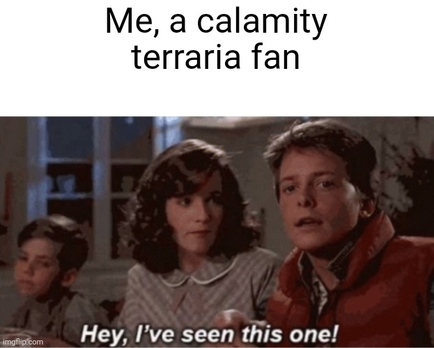 Hey I've seen this one | Me, a calamity terraria fan | image tagged in hey i've seen this one | made w/ Imgflip meme maker