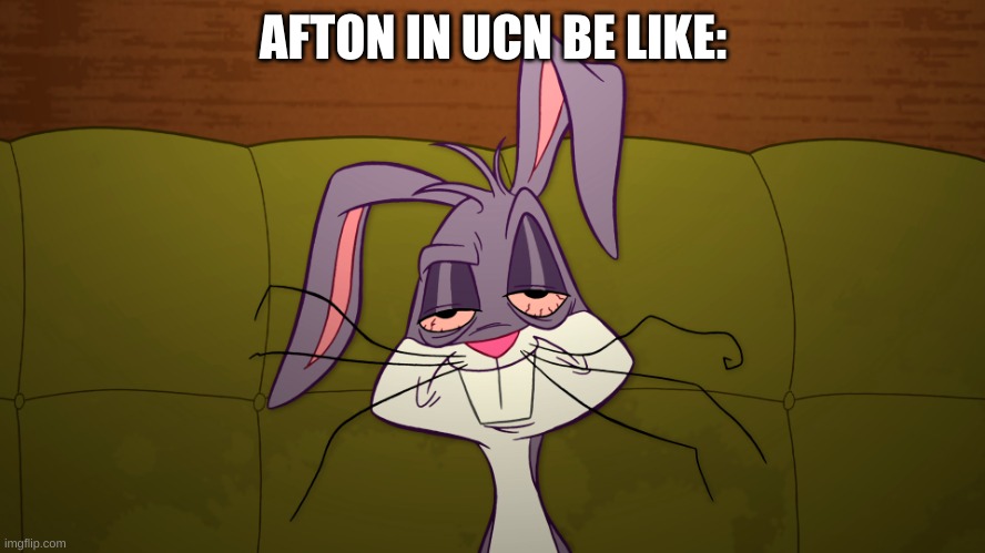 My ideas! THEY'RE BACK! BLURRY-NUGGET IS BACK | AFTON IN UCN BE LIKE: | image tagged in tired bugs bunny | made w/ Imgflip meme maker