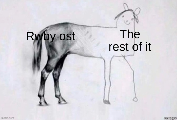 Horse Drawing | The rest of it; Rwby ost | image tagged in horse drawing | made w/ Imgflip meme maker