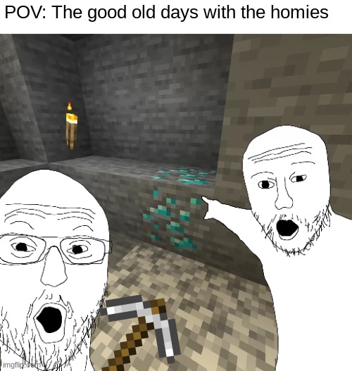 ah yes |  POV: The good old days with the homies | image tagged in minecraft,the good old days,diamonds,nostalgia | made w/ Imgflip meme maker
