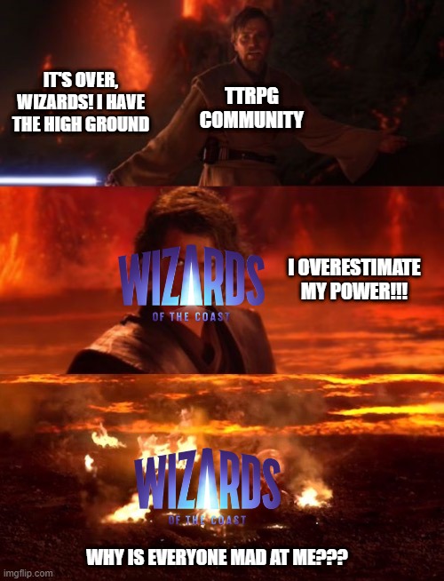 #OpenDnD | IT'S OVER, WIZARDS! I HAVE THE HIGH GROUND; TTRPG COMMUNITY; I OVERESTIMATE MY POWER!!! WHY IS EVERYONE MAD AT ME??? | image tagged in it's over anakin extended,wizards of the coast,dungeons and dragons | made w/ Imgflip meme maker