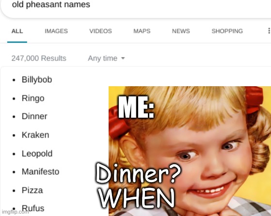 Anyone else? | ME:; WHEN; Dinner? | made w/ Imgflip meme maker